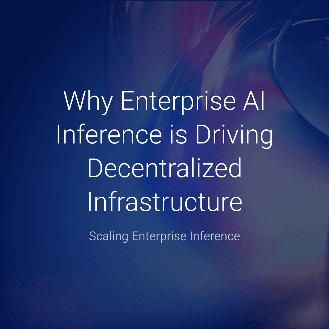Why Enterprise AI Inference is Driving Decentralized Infrastructure