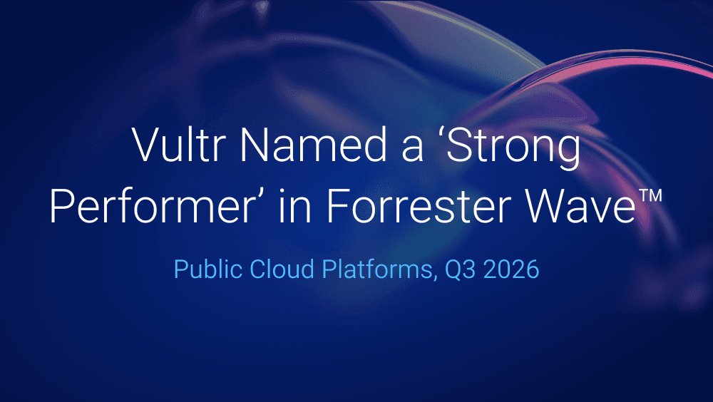 Vultr Named a “Strong Performer” in Forrester Wave™: Public Cloud Platforms, Q3 2026