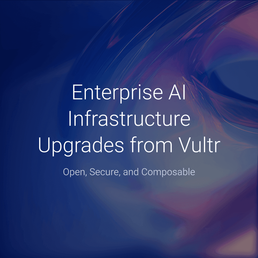Vultr: The Infrastructure for Enterprise AI
