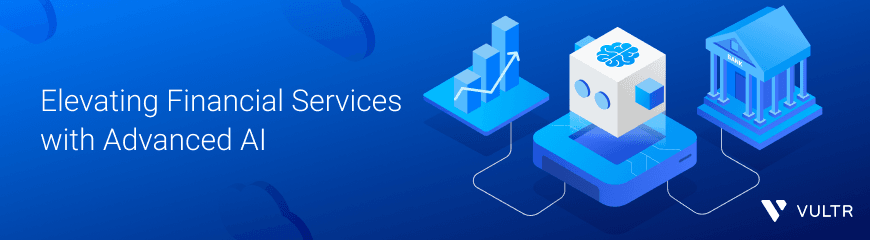 Elevating Financial Services with Advanced AI and Cloud Solutions from Vultr