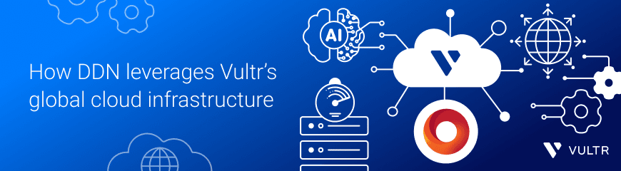 Driving AI innovation at scale: How DDN leverages Vultr’s global cloud infrastructure