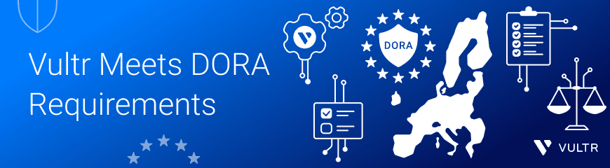 Vultr Easily Meets European Union Digital Readiness Operations Act Requirements in Independent Assessment