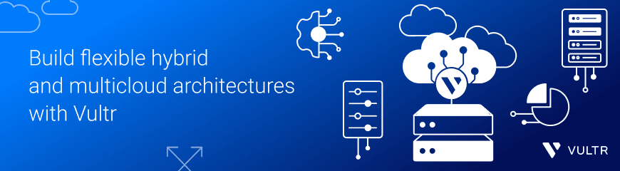 Hybrid and Multicloud with Vultr: Building Flexible, High-performance Architectures