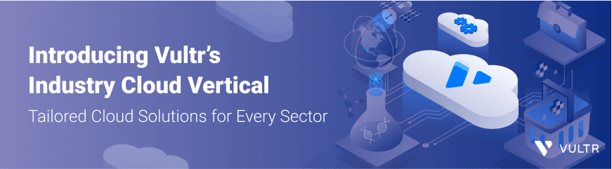 Vultr’s Industry Cloud Solution: Customized Cloud Solutions for Every Industry