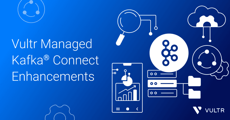 Vultr Managed Kafka® Connect Enhancements: Faster and Simpler Data Streaming_mobile
