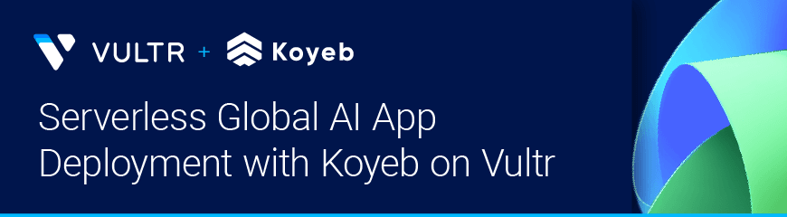 Serverless Global AI Native App Deployment with Koyeb on Vultr