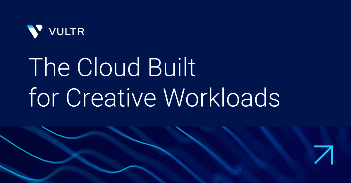 Vultr: The Cloud Built for Creative Workloads in Media and Entertainment_mobile