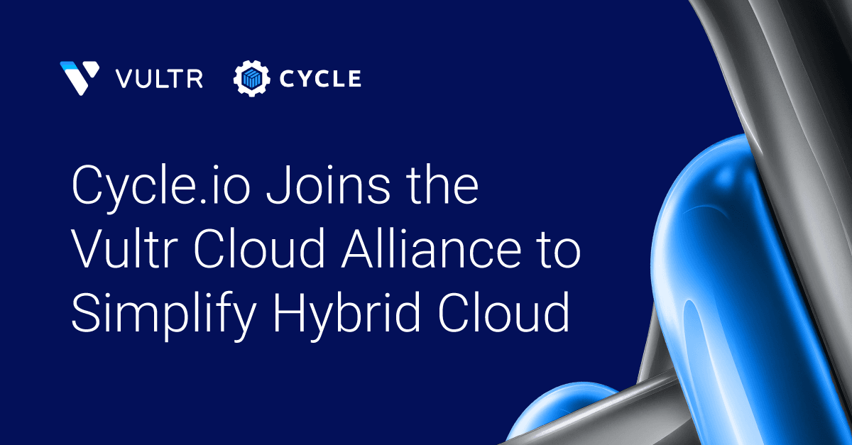 Simplify Hybrid Cloud and Container Orchestration with Cycle.io and Vultr_mobile