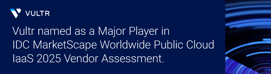Vultr Named a Major Player in IDC MarketScape for Worldwide Public Cloud IaaS