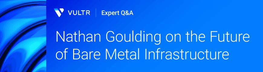Navigating the Evolving Bare Metal Landscape: A Conversation with Vultr's SVP of Engineering