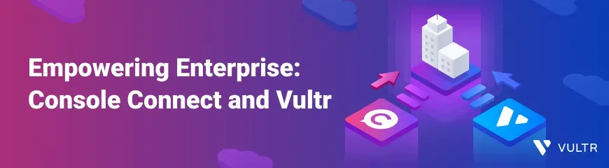  Bringing the world closer together with Vultr and Console Connect