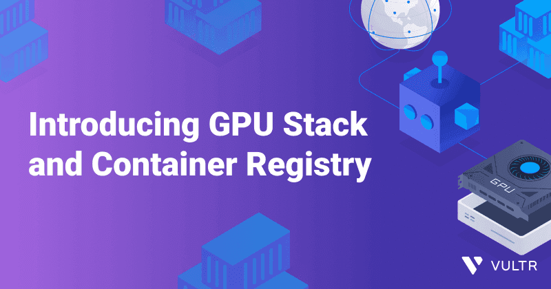 Introducing Vultr GPU Enabled Images and Container Registry_mobile