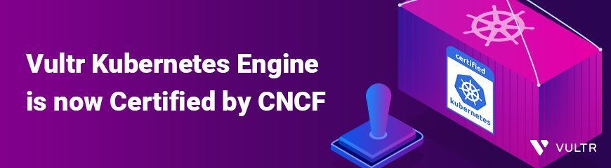 Vultr Kubernetes Engine Now Certified by CNCF