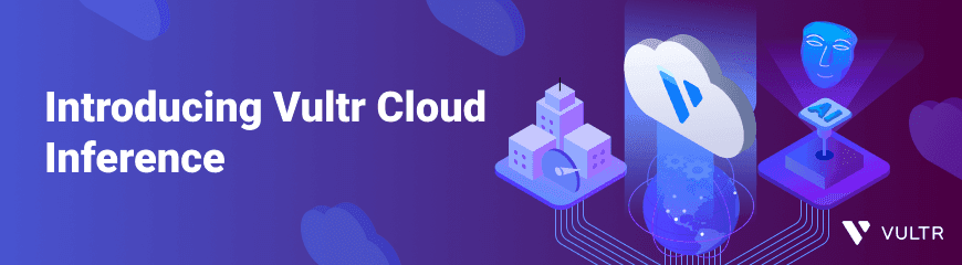 Introducing Vultr Cloud Inference