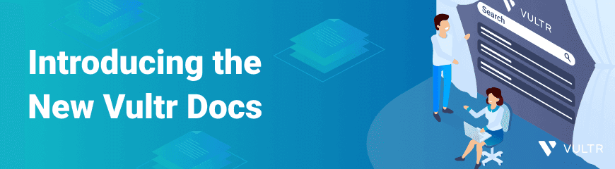 Vultr Docs 2.0: Unveiling an Enhanced User Experience