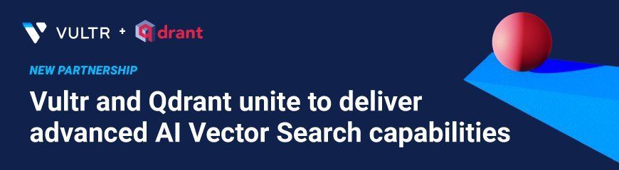 Vultr and Qdrant Forge Partnership to Deliver High-performance AI Vector Search