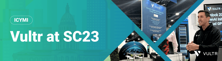 Unveiling the Future of High-Performance Computing: Vultr's SC23 Conference Recap