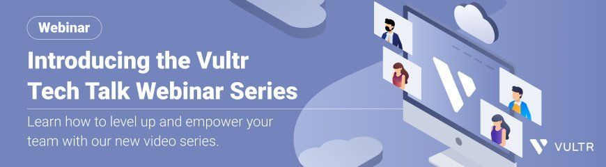 Introducing the Vultr Tech Talk Webinar Series