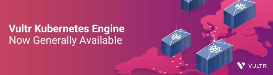 Vultr Kubernetes Engine is Now Generally Available