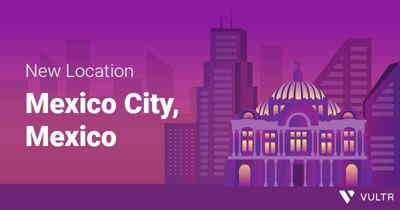 ¡Diecinueve! Vultr's 19th Cloud Location is in Mexico City_mobile