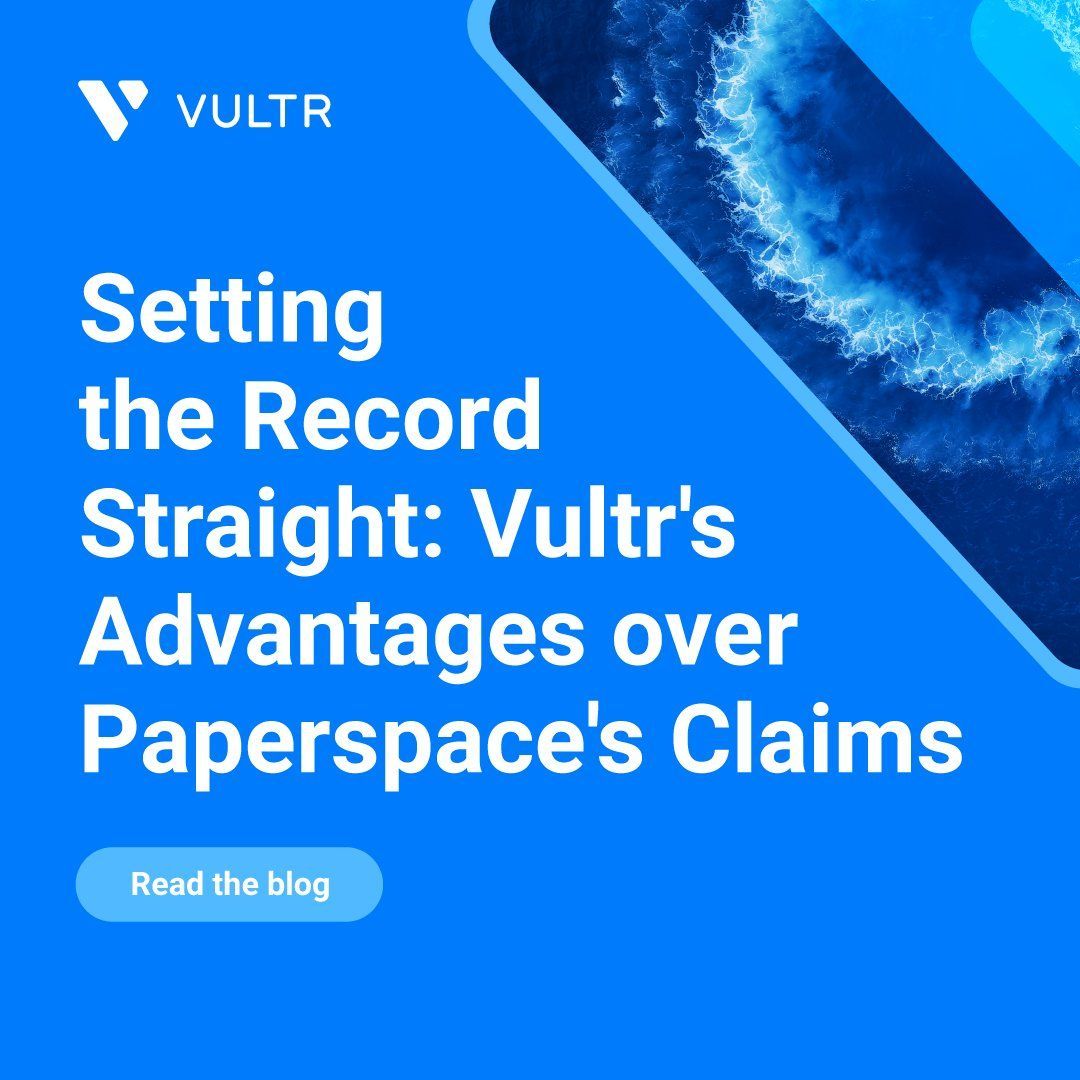 Setting the Record Straight: Clarifying Vultr's Advantages over Paperspace's Claims_mobile