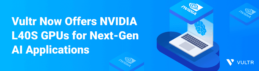 Vultr Now Offers NVIDIA L40S GPUs for Next-Gen AI Applications