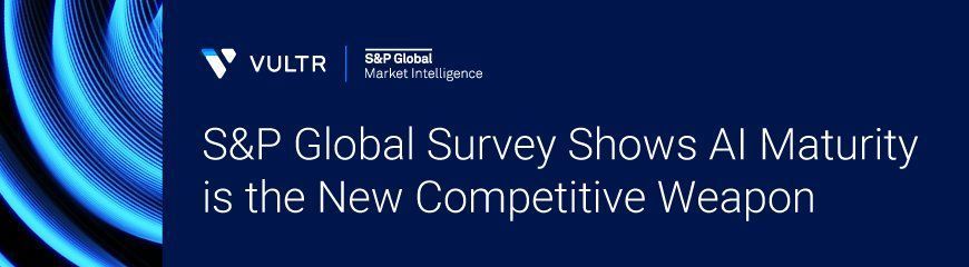 New Report from S&P Global Market Intelligence and Vultr Provides Unique Glimpse into Path to AI Maturity
