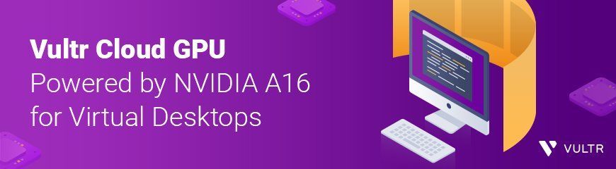 Vultr Cloud GPUs Powered by NVIDIA A16: The Perfect Infrastructure for Virtual Desktops, Transcoding, and More